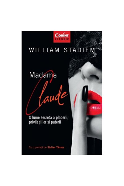 Corint Madame Claude: O lume secretă a plăcerii, privilegiilor și puterii, William Stadiem