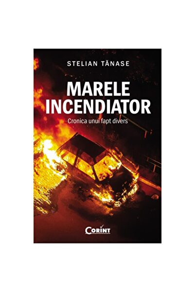 Corint Marele incendiar. Cronica unui fapt divers, Stelian Tanase