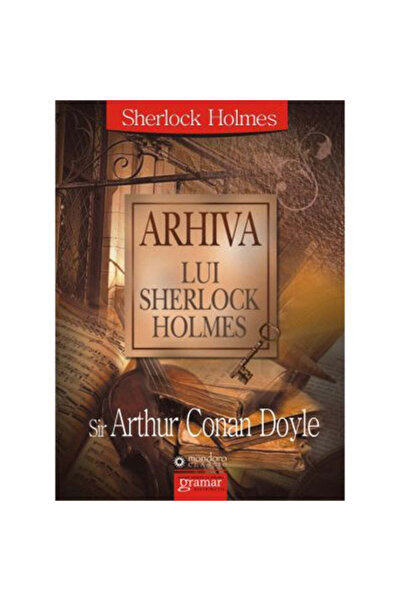 Gramar Arhivele Sherlock Holmes - Sir Arthur Conan Doyle