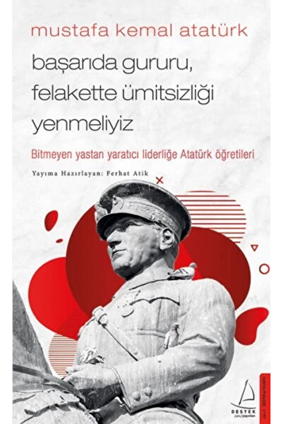 Destek Yayınları Mustafa Kemal Atatürk - Başarıda Gururu, Felakette Ümitsizli...