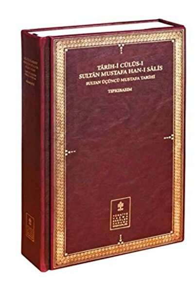 TÜRKİYE YAZMA ESERLER KURUMU BAŞKANLIĞI YAYINLARI Târih-i cülûs-ı Sultân Must...