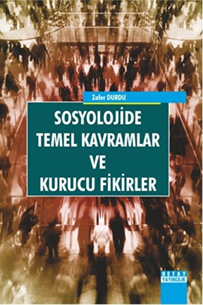 Detay Yayıncılık Sosyolojide Temel Kavramlar Ve Kurucu Fikirler