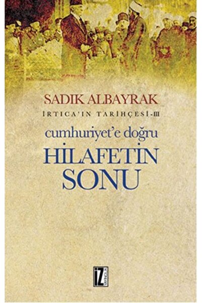 İz Yayıncılık İrtica' ın Tarihçesi 3 - Cumhuriyet'e Doğru Hilafetin Sonu