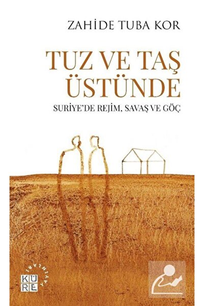 Küre Yayınları Tuz Ve Taş Üstünde & Suriye'de Rejim, Savaş Ve Göç