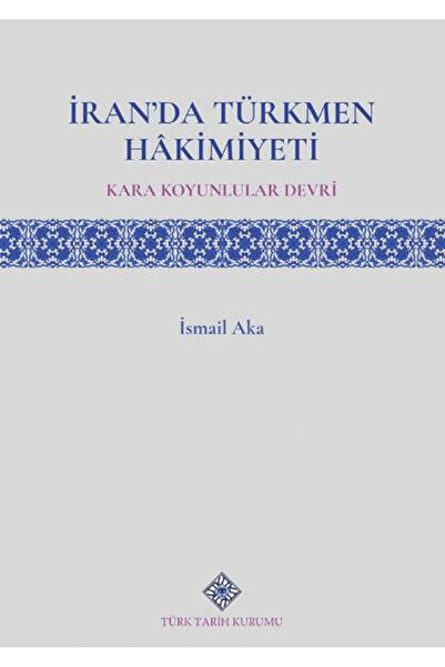 Türk Tarih Kurumu Yayınları İran'da Türkmen Hâkimiyeti Kara Koyunlular Devri ...