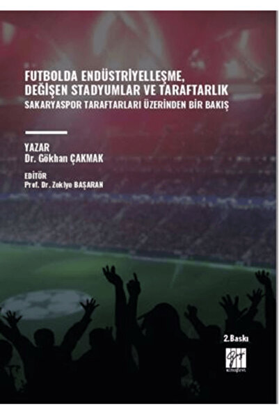 Gazi Kitabevi Futbolda Endüstriyelleşme, Değişen Stadyumlar Ve Taraftarlık Sakaryaspor Taraftarları Üzerinden B...