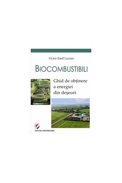 Editura Universitara Biofuels. Guide to obtaining energy from d
