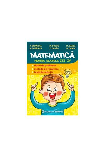 Editura Carminis Matematica pentru clasele III-IV. Tipuri de proble