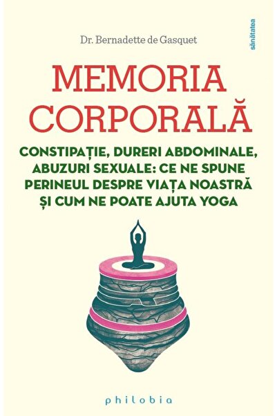 Editura Philobia Memoria corporala. Constipatie, dureri abdominale,