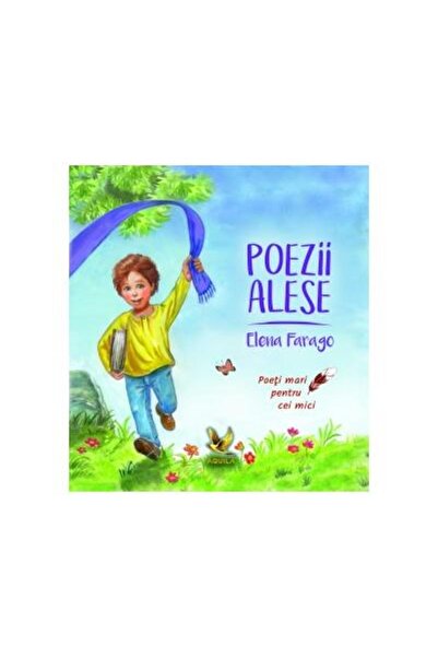 Editura AQUILA Poezii alese. Poeti mari pentru cei mici, Elena Fa