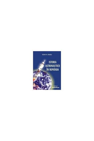 Editura Bibliotheca The history of astronautics in Romania, Ioan N. Radu