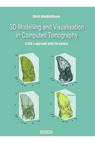 Editura Matrixrom 3 D Modelling and Visualisation in Computed Tomogr