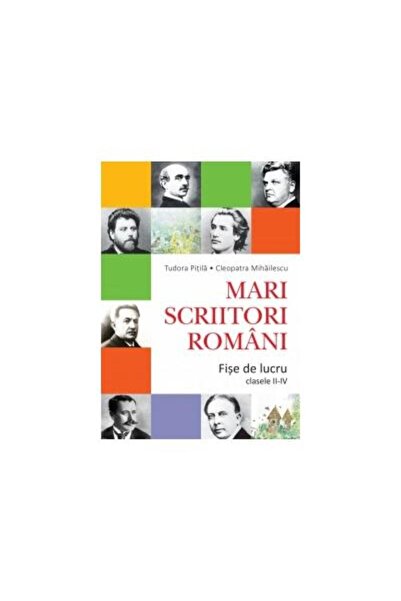 Editura Litera Educational Mari scriitori romani. Fise de lucru clasele II-IV