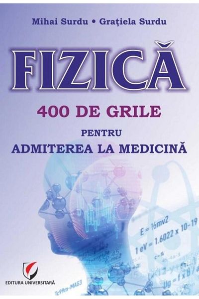 Editura Universitara Fizica. 400 de grile pentru admiterea la Medicina,