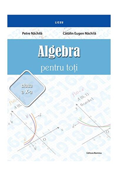 Editura Nomina Algebra pentru toti. Clasa a X-a, Petre Nachila
