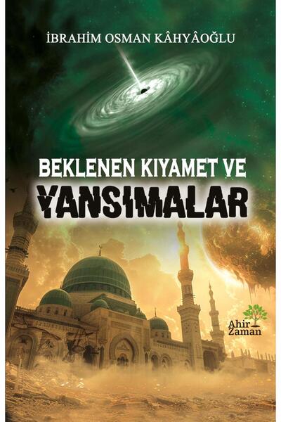 Ahir Zaman Beklenen Kıyamet ve Yansımalar - İbrahim Osman Kâhyâoğlu