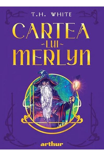 Editura Arthur Cartea lui Merlyn, T.H. White
