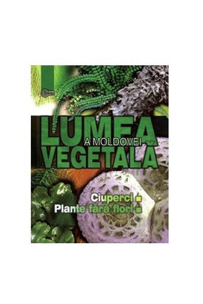 Editura Stiinta The plant world of Moldova. Vol.1 Mushrooms and plan