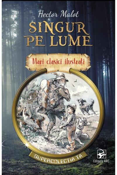 Editura Arc Singur pe lume. Mari clasici ilustrati, Hector Mal
