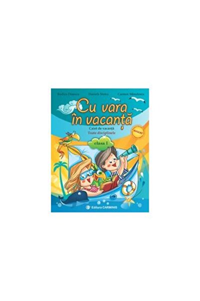 Editura Carminis Cu vara in vacanta. Caiet de vacanta. Toate discip