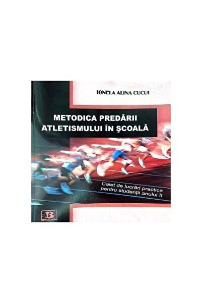 Editura Bibliotheca Metodica predarii atletismului in scoala. Caiet de