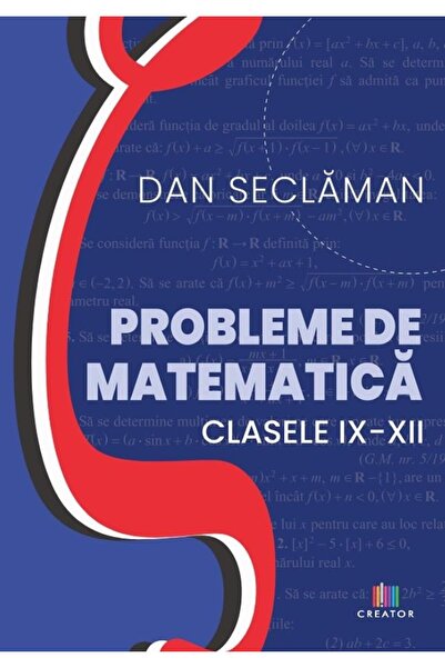 Editura Creator Probleme de matematica. Clasele 9-12, Dan Seclaman