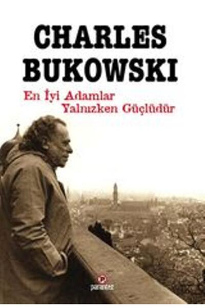 En Iyi Adamlar Yalnızken Güçlüdür Charles Bukowski