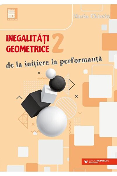 Editura Paralela 45 Inegalitati geometrice (2). De la initiere la perf