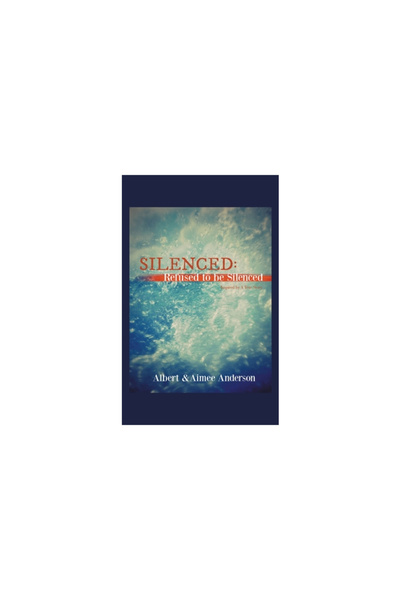 AuthorHouse Silenced: Refused to Be Silenced: Inspired by a True Story