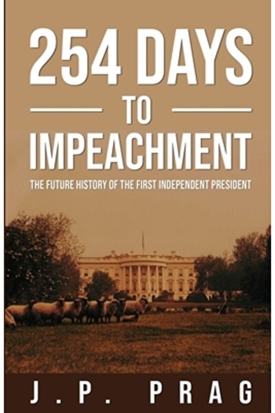 Bookbaby 254 Days to Impeachment: The Future History of the First Independent...