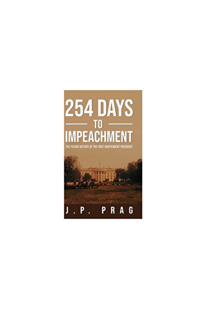 Bookbaby 254 Days to Impeachment: The Future History of the First Independent President