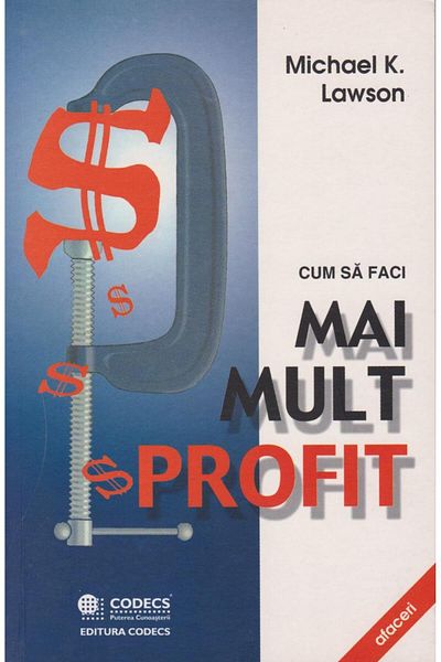 Editura Codecs Cum sa faci mai mult profit, Michael K. Lawson
