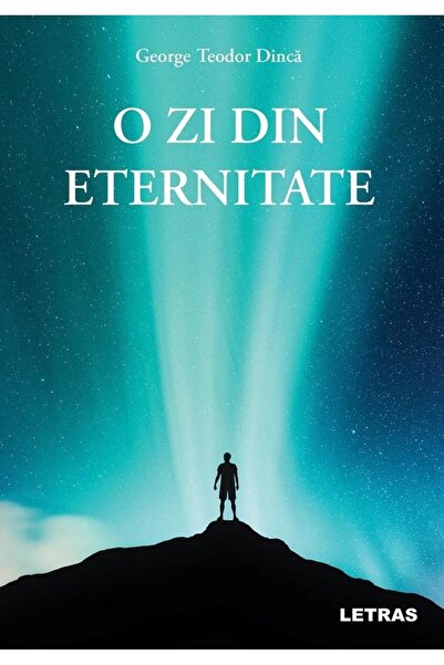 Editura Letras O zi din eternitate, George Teodor Dinca