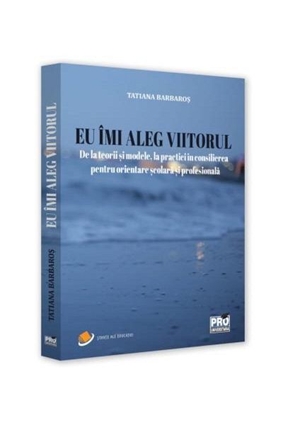 Editura Pro Universitaria I choose my future. From theories and models, to p