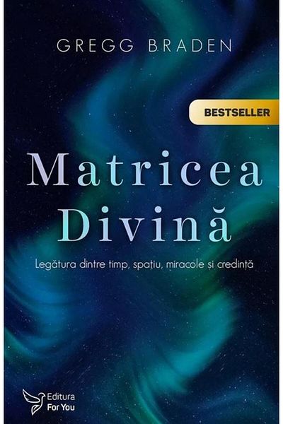 Editura For You The Divine Matrix. The connection between time, space, and the world