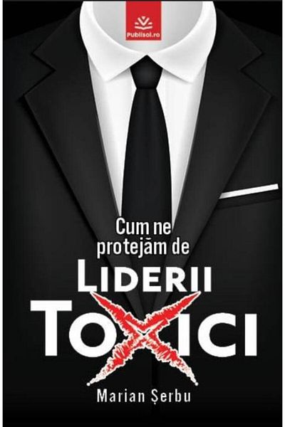 Editura Publisol How to protect ourselves from toxic leaders, Marian Serbu