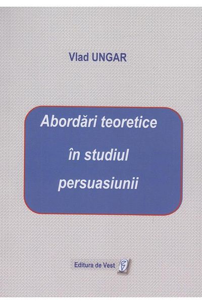 Editura de Vest Theoretical approaches in the study of persuasion, Vlad U