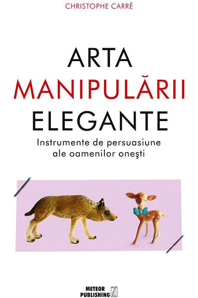 Editura Meteor Press The art of elegant manipulation. The tools of persuasion