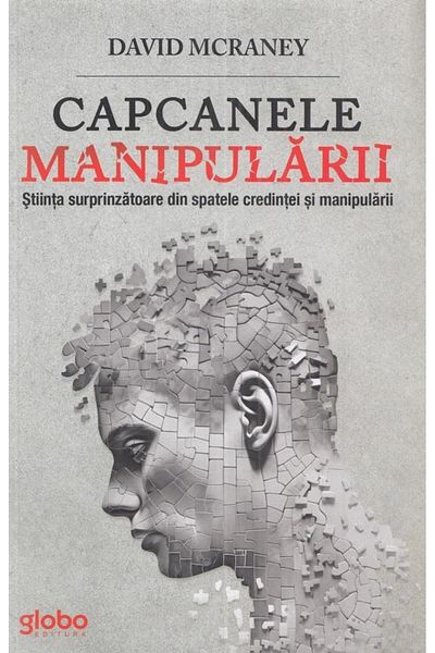 Editura Globo The Pitfalls of Manipulation. The Surprising Science of
