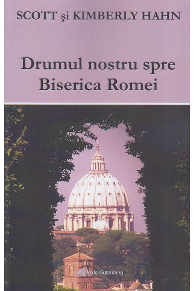 Editura Galaxia Gutenberg Our Road to the Church of Rome, Hahn Scott