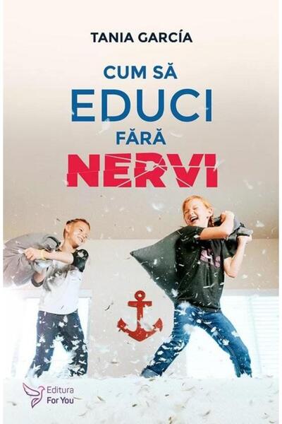 Editura For You Cum sa educi fara nervi, Tania Garcia