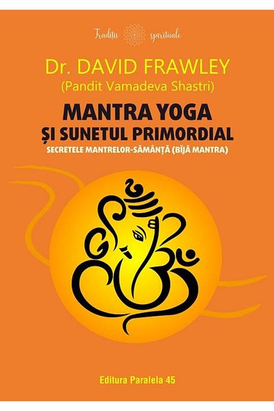 Editura Paralela 45 Mantra yoga and the primordial sound. The secrets of mantras