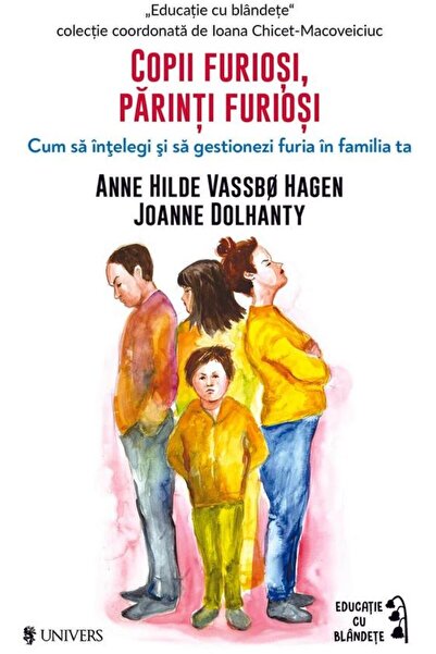 Editura Univers Copii furiosi, parinti furiosi. Cum sa intelegi si