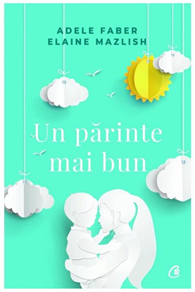 Editura Curtea Veche Un parinte mai bun, Adele Faber