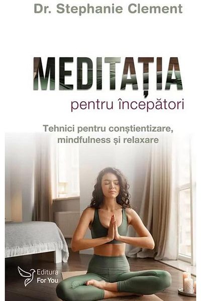 Editura For You Meditation for beginners. Techniques for mindfulness