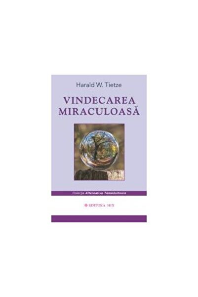 Editura Mix Vindecarea miraculoasa, Harald Tietze