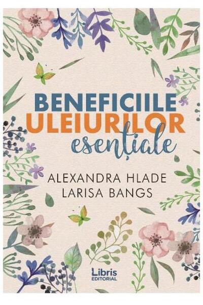 Editura Creator Beneficiile uleiurilor esentiale, Alexandra Hlade
