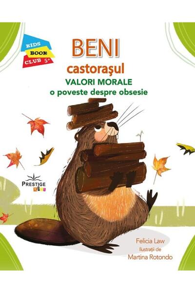 Editura Prestige Kids Beni Castorasul. Valori Morale: O poveste despre o