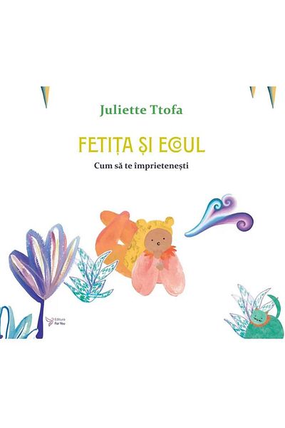 Editura For You The Little Girl and the Echo. How to Make Friends, Juliette
