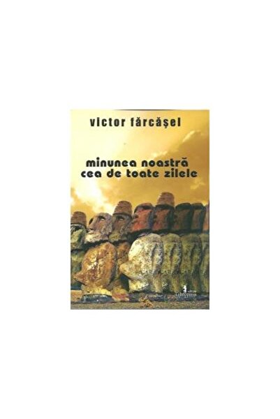 Editura Tehnopress Minunea noastra cea de toate zilele, Victor Farcas